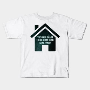 The only smart thing in my home is my family Kids T-Shirt